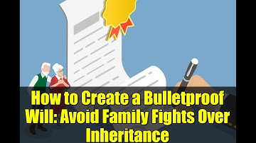 How to Create a Bulletproof Will: Avoid Family Fights Over Inheritance | Estate Planning Tips