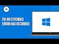 How to Fix An Extended Error Has Occurred in Windows 11 &amp; Windows 10