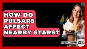 How Do Pulsars Affect Nearby Stars? - Physics Frontier