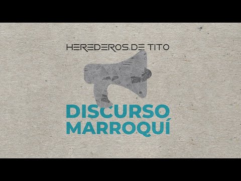DISCURSO MARROQUI | Herederos de Tito