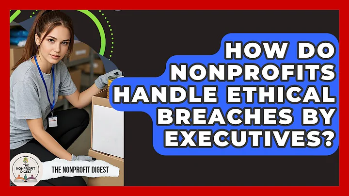 How Do Nonprofits Handle Ethical Breaches By Executives? - The Nonprofit Digest