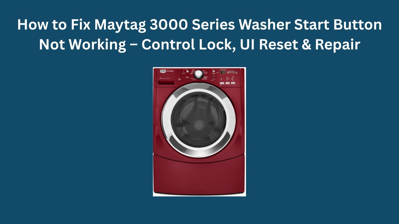 How to Fix Maytag 3000 Series Washer Start Button Not Working – Control Lock, UI Reset & Repair