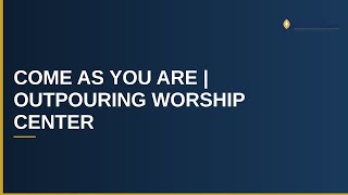 Come As You Are | Outpouring Worship Center