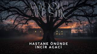 Hastane Önünde İncir Ağacı Psychedelic Anadolu Anadolu Akustik