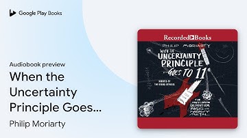 When the Uncertainty Principle Goes to 11: Or… by Philip Moriarty · Audiobook preview