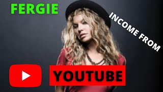 How much EARNS FERGIE with her YOUTUBE CHANNEL in 2022