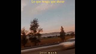 Video thumbnail of "José Maeh Lo que tenga que durar"