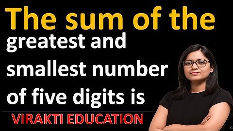 The sum of the greatest and smallest number of five digits is (a) 11,110 (b) 10,999 (c) 109,999
