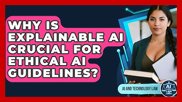 Why Is Explainable AI Crucial For Ethical AI Guidelines? - AI and Technology Law