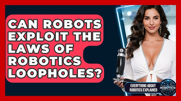 Can Robots Exploit The Laws Of Robotics Loopholes? - Everything About Robotics Explained