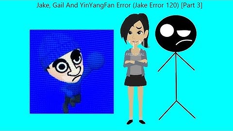 Jake, Gail And YinYangFan Error (Jake Error 120) [Part 3]