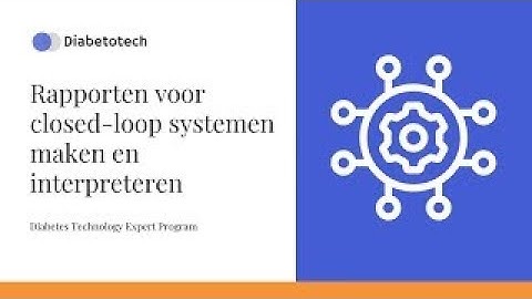 Closed-loop systemen | Rapporten voor closed-loop systemen maken en interpreteren | Diabetotech