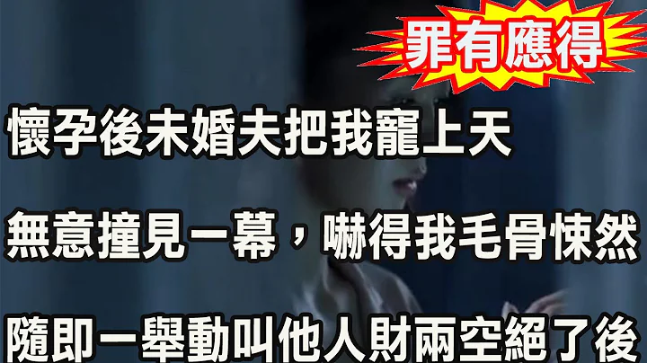懷孕後未婚夫把我寵上天，無意撞見一幕，嚇得我毛骨悚然，隨即一舉動叫他人財兩空絕了後 - 天天要聞