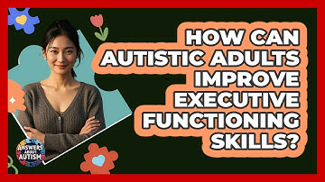 How Can Autistic Adults Improve Executive Functioning Skills? - Answers About Autism