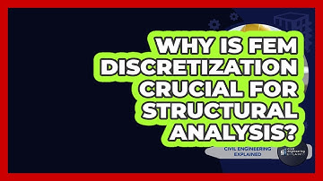 Why Is FEM Discretization Crucial For Structural Analysis? - Civil Engineering Explained
