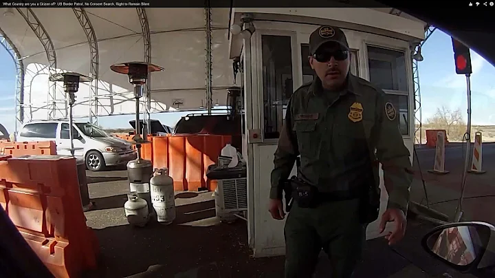 What Country are you a Citizen of?  US Border Patrol, No Consent Search, Right to Remain Silent