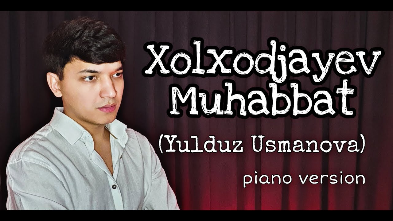  Update Xolxodjayev - Muhabbat | Yulduz Usmonova - Muhabbat (Cover Piano Version)