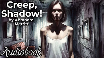 Creep, Shadow! by Abraham Merritt - Full Length Audiobook | Classic Fantasy Horror