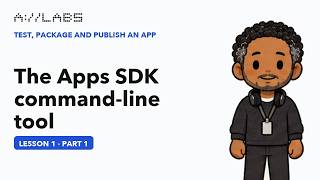 The Apps SDK command-line tool, Part 1 | Test, Package and Publish an App