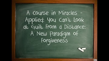 A Course in Miracles - Applied: A New Paradigm of Forgiveness