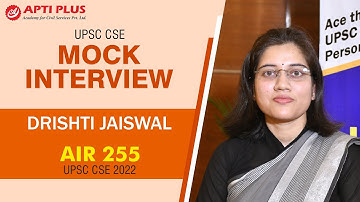 DRISHTI JAISWAL | AIR - 255 - IAS 2022, UPSC CSE 2022 | Topper Mock Interview | APTI PLUS