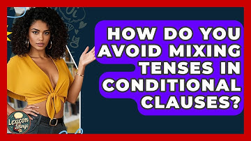 How Do You Avoid Mixing Tenses In Conditional Clauses? - Lexicon Lounge