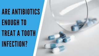 Are Antibiotics Enough To Treat A Tooth Infection?