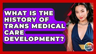 What Is The History Of Trans Medical Care Development? - Living LGBTQ