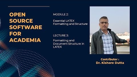 Module 2 LectureVideo 3 Formatting and Document Structure in LATEX