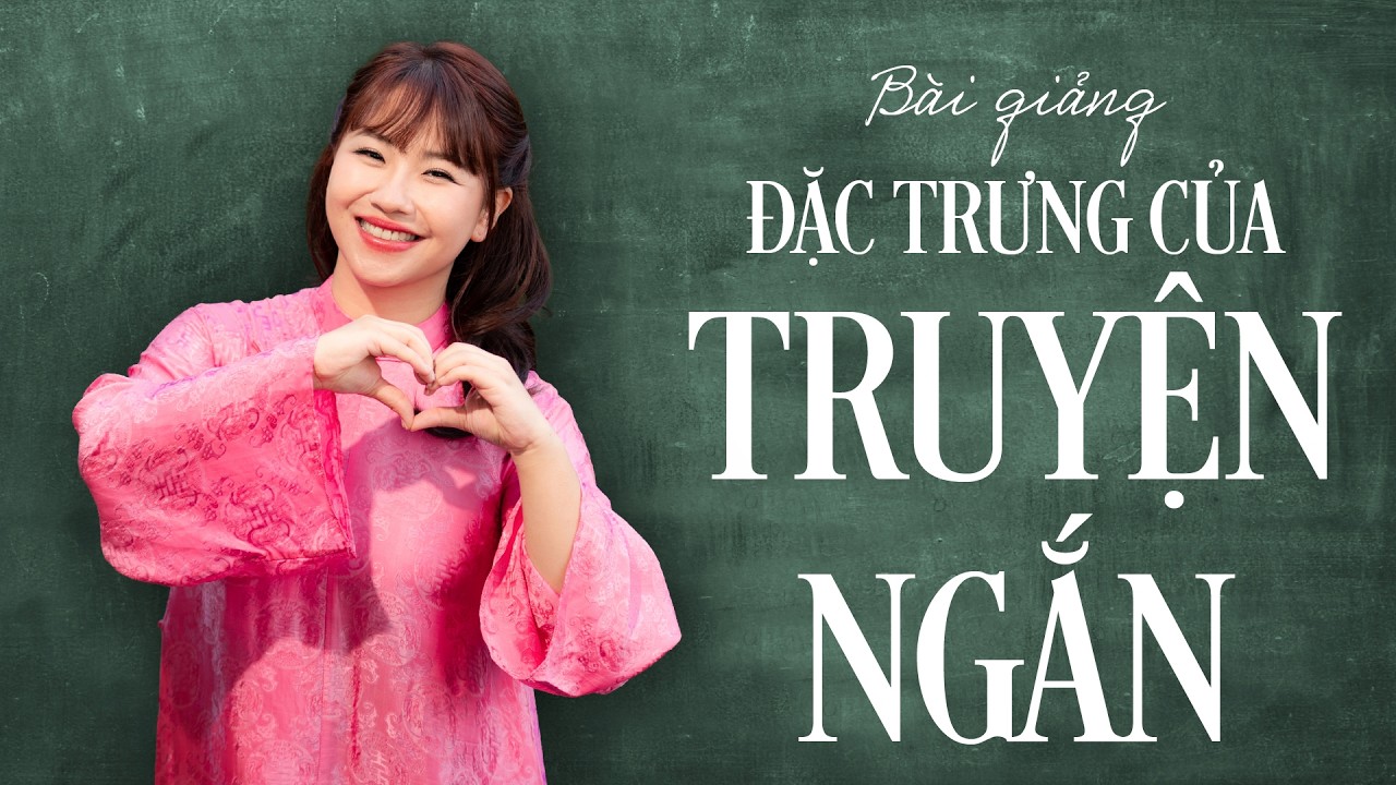 BÀI GIẢNG | ĐẶC TRƯNG CỦA TRUYỆN NGẮN