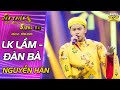 LK LẦM - ĐÀN BÀ | Nguyễn Hân | Giọng ca KHỦNG khiến NSND Hồng Vân bấn loạn | SCGH Tập 3