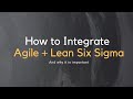 How to Integrate Agile with Lean Six Sigma