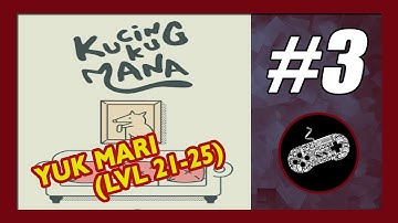 Level 21-25 (Yuk Mari) | Kucingku Mana (Where
