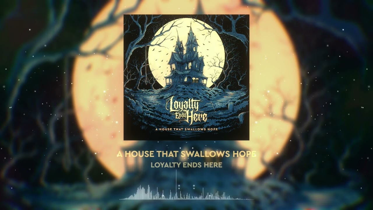 LOYALTY ENDS HERE - A HOUSE THAT SWALLOWS HOPE
