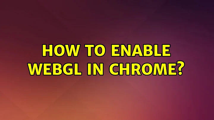 Ubuntu: How to enable WebGL in Chrome?