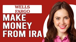 How To Make Money From My Wells Fargo IRA (How Do You Make Money From IRA Account Wells Fargo?)