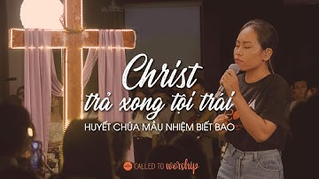 CHRIST TRẢ XONG TỘI TRÁI - HUYẾT CHÚA MẦU NHIỆM BIẾT BAO || CALLED TO WORSHIP (AT THE CROSS LIVE)