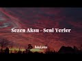 Sezen Aksu - Seni Yerler (Sözleri/Lyrics)