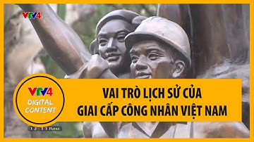 Vai trò lịch sử của giai cấp công nhân Việt Nam | VTV4