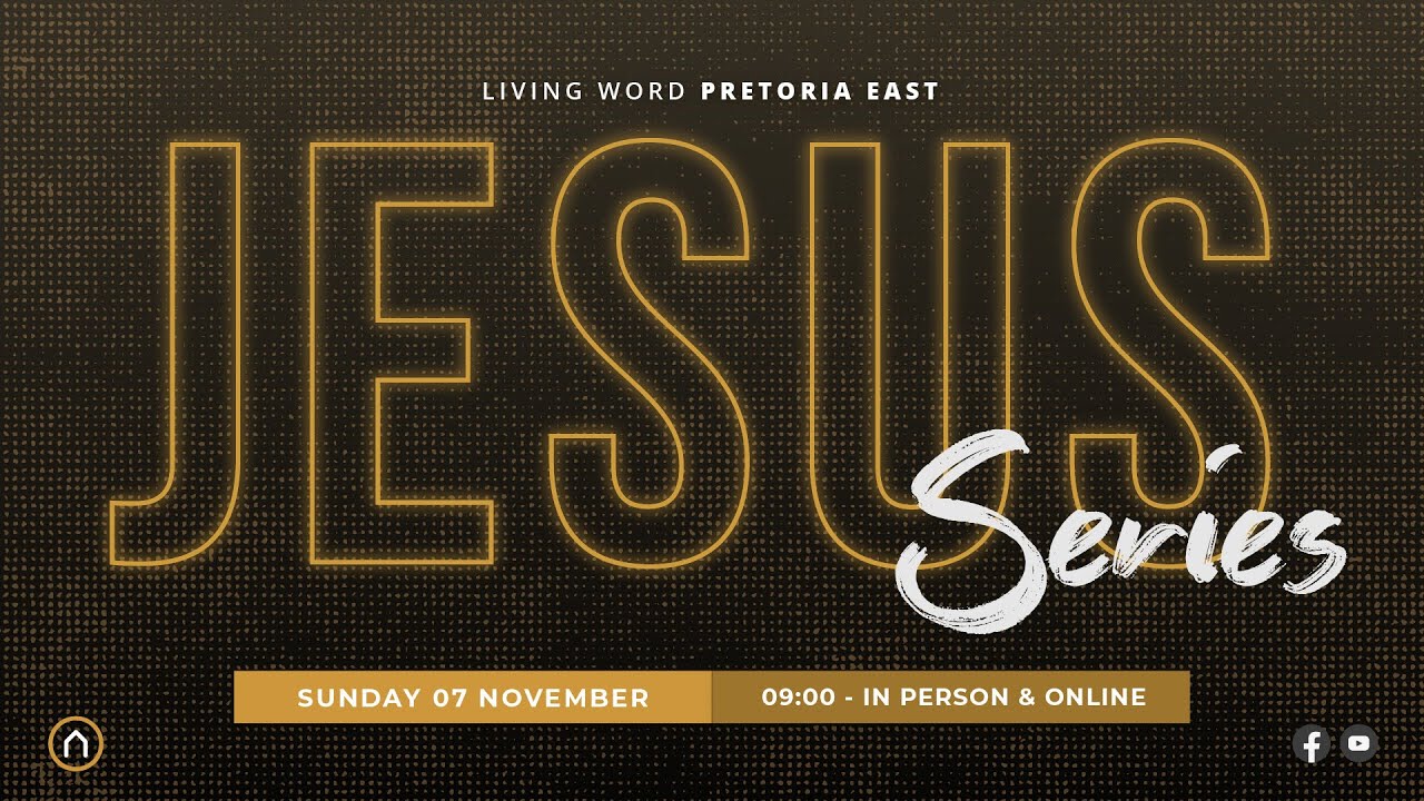 JESUS Series - Sunday 07 November | Living Word Pretoria East