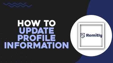 How To Update Your Remitly Profile Information (Quick Tutorial)