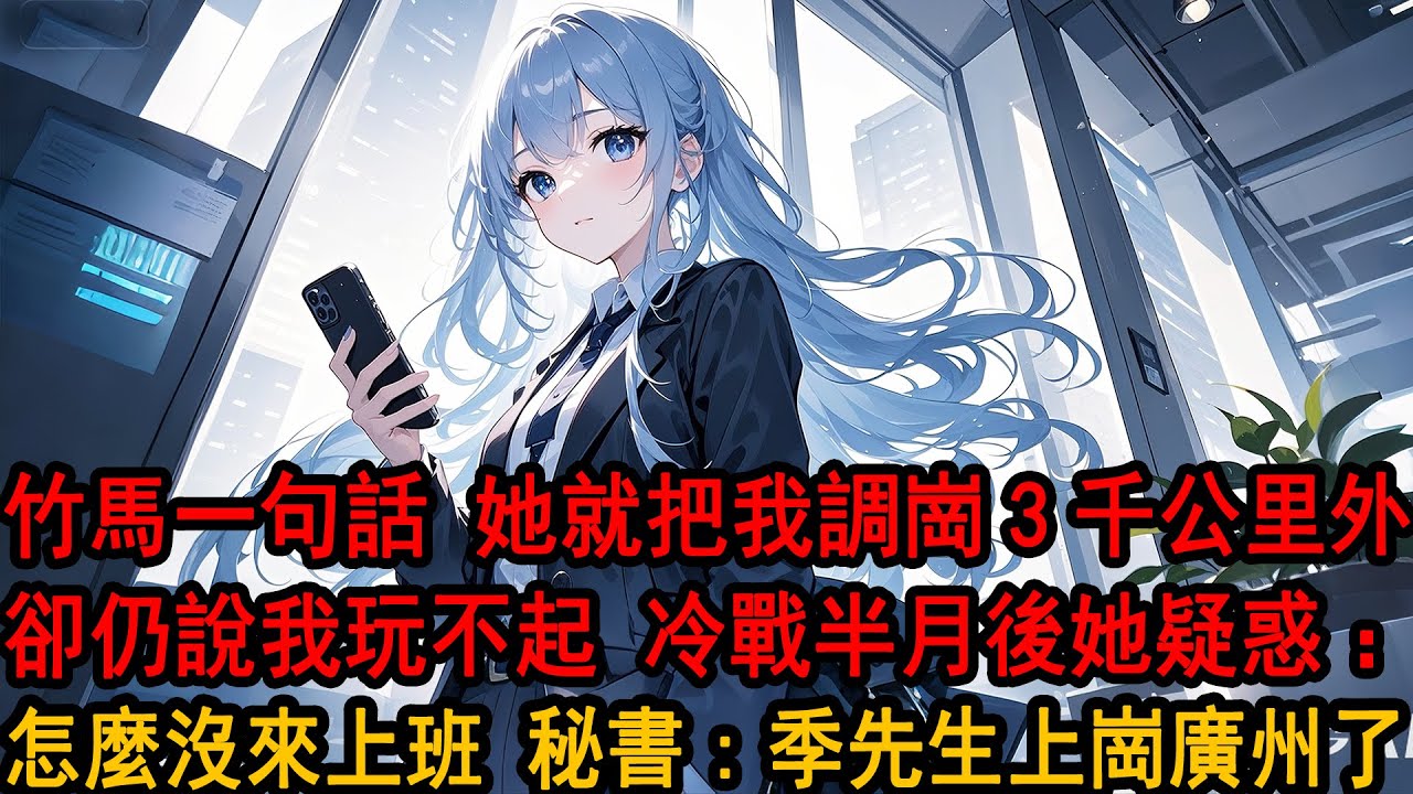 公司調崗結束前半小時 我發現自己被調到3千公里外，申請人是我女友，電話她暴怒:阿誠想跟你開個玩笑，看你能不能在截止前發現。你怎麼還投訴他!冷戰半月:阿姨博達怎麼沒來上班!他調崗廣州昨天已經報道了!?