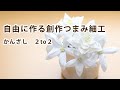 【つまみ細工】自由に作る創作つまみ細工　（２to２）　How to make kanzashi petals flower つまみ細工の作り方