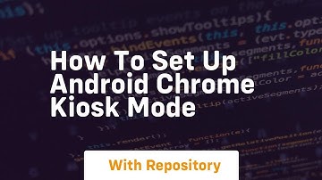 How to set up android chrome kiosk mode