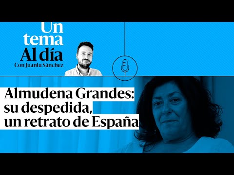 ? PODCAST | Almudena Grandes: su despedida, un retrato de España