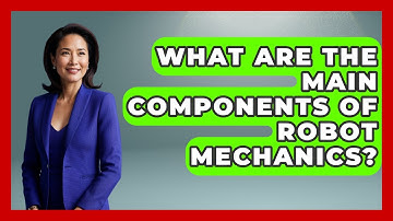 What Are the Main Components of Robot Mechanics? - Test