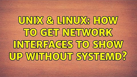 Unix & Linux: How to get network interfaces to show up without systemd?
