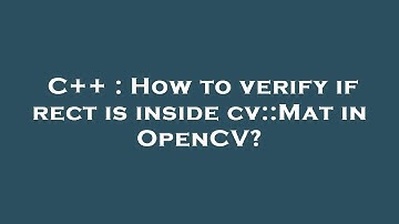 C++ : How to verify if rect is inside cv::Mat in OpenCV?