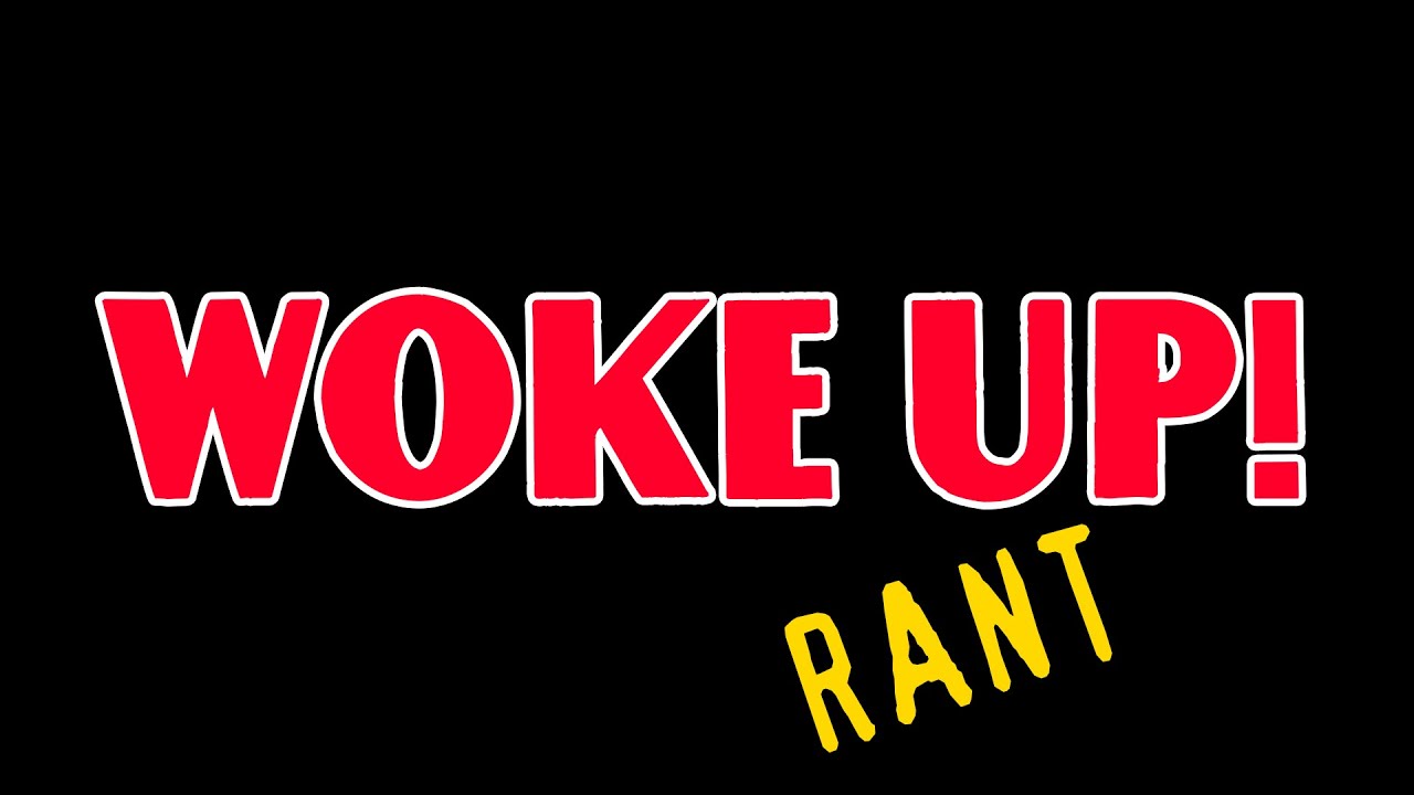 WOKE UP (RANT) - YouTube