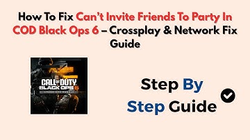 How To Fix Can’t Invite Friends To Party In COD Black Ops 6 – Crossplay & Network Fix Guide